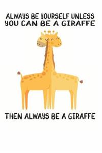 Always Be Yourself Unless You Can Be A Giraffe Then Always Be A Giraffe