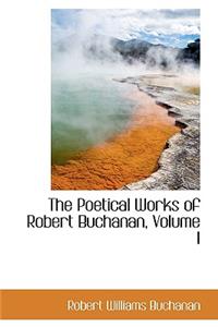 The Poetical Works of Robert Buchanan, Volume I