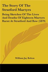 Story Of The Stratford Martyrs: Being Sketches Of The Lives And Deaths Of Eighteen Martyrs Burnt At Stratford And Bow (1879)