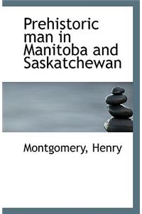 Prehistoric Man in Manitoba and Saskatchewan