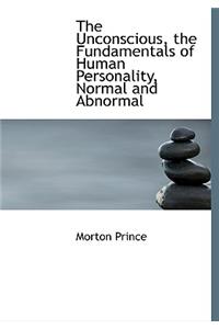 The Unconscious, the Fundamentals of Human Personality, Normal and Abnormal