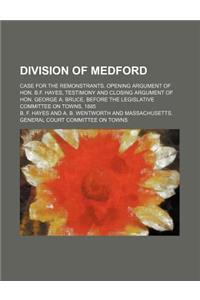 Division of Medford; Case for the Remonstrants. Opening Argument of Hon. B.F. Hayes, Testimony and Closing Argument of Hon. George A. Bruce, Before the Legislative Committee on Towns, 1885