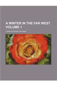 A Winter in the Far West Volume 1