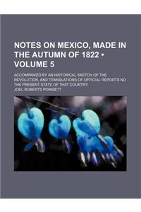 Notes on Mexico, Made in the Autumn of 1822 (Volume 5); Accompanied by an Historical Sketch of the Revolution, and Translations of Official Reports No the Present State of That Country