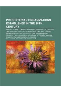 Presbyterian Organizations Established in the 20th Century