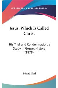 Jesus, Which Is Called Christ: His Trial and Condemnation, a Study in Gospel History (1878)