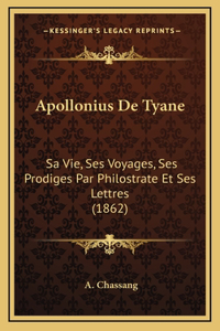 Apollonius De Tyane: Sa Vie, Ses Voyages, Ses Prodiges Par Philostrate Et Ses Lettres (1862)