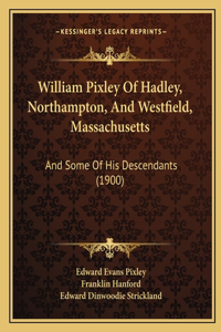 William Pixley Of Hadley, Northampton, And Westfield, Massachusetts