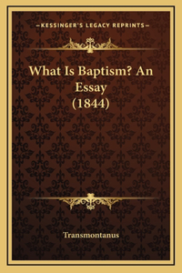 What Is Baptism? An Essay (1844)