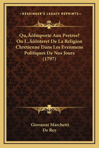 Qu'Importe Aux Pretres? Ou L'Interet De La Religion Chretienne Dans Les Evenmens Politiques De Nos Jours (1797)