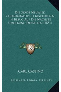 Die Stadt Neuwied Chorographisch Beschrieben In Bezug Auf Die Nachste Umgebung Derselben (1851)