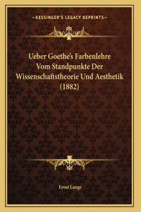 Ueber Goethe's Farbenlehre Vom Standpunkte Der Wissenschaftstheorie Und Aesthetik (1882)
