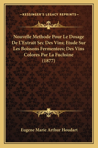 Nouvelle Methode Pour Le Dosage De L'Extrait Sec Des Vins; Etude Sur Les Boissons Fermentees; Des Vins Colores Par La Fuchsine (1877)