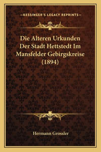 Alteren Urkunden Der Stadt Hettstedt Im Mansfelder Gebirgskreise (1894)