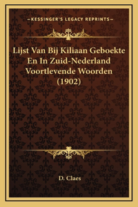Lijst Van Bij Kiliaan Geboekte En In Zuid-Nederland Voortlevende Woorden (1902)