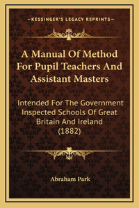 A Manual Of Method For Pupil Teachers And Assistant Masters
