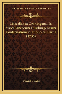 Miscellanea Groningana, In Miscellaneorum Duisburgensium Continuationem Publicata, Part 1 (1736)