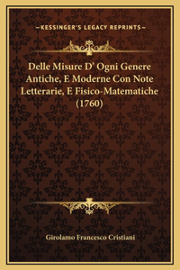 Delle Misure D' Ogni Genere Antiche, E Moderne Con Note Letterarie, E Fisico-Matematiche (1760)