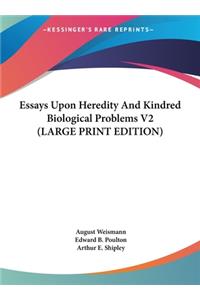 Essays Upon Heredity And Kindred Biological Problems V2 (LARGE PRINT EDITION)