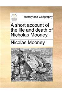 A Short Account of the Life and Death of Nicholas Mooney.