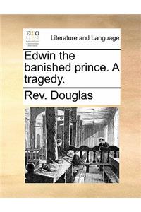 Edwin the Banished Prince. a Tragedy.