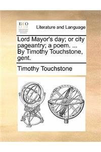 Lord Mayor's Day; Or City Pageantry; A Poem. ... by Timothy Touchstone, Gent.