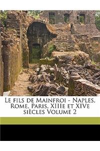 Le Fils de Mainfroi - Naples, Rome, Paris, Xiiie Et Xive Si?cles Volume 2