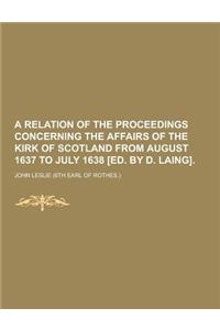 A Relation of the Proceedings Concerning the Affairs of the Kirk of Scotland from August 1637 to July 1638 [Ed. by D. Laing]