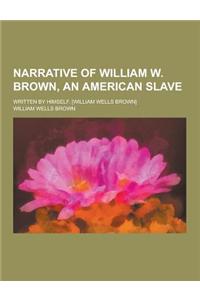 Narrative of William W. Brown, an American Slave; Written by Himself. [William Wells Brown]