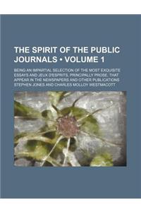 The Spirit of the Public Journals (Volume 1); Being an Impartial Selection of the Most Exquisite Essays and Jeux D'Esprits, Principally Prose, That Ap