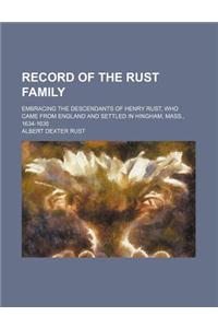 Record of the Rust Family; Embracing the Descendants of Henry Rust, Who Came from England and Settled in Hingham, Mass., 1634-1635