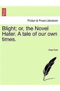 Blight; Or, the Novel Hater. a Tale of Our Own Times.