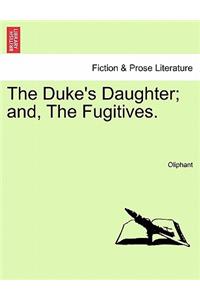 The Duke's Daughter; And, the Fugitives.