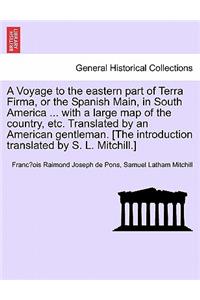Voyage to the Eastern Part of Terra Firma, or the Spanish Main, in South America ... with a Large Map of the Country, Etc. Translated by an Americ