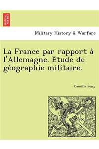 La France Par Rapport A L'Allemagne. E Tude de GE Ographie Militaire.
