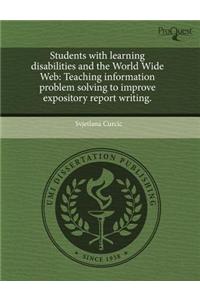 Students with Learning Disabilities and the World Wide Web: Teaching Information Problem Solving to Improve Expository Report Writing