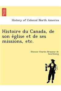 Histoire Du Canada, de Son E Glise Et de Ses Missions, Etc.