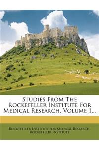 Studies from the Rockefeller Institute for Medical Research, Volume 1...