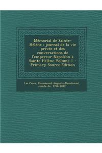 Memorial de Sainte-Helene: Journal de La Vie Privee Et Des Conversations de L'Empereur Napoleon a Sainte Helene Volume 1