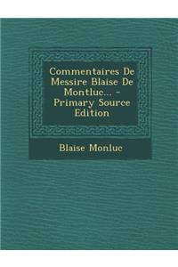 Commentaires De Messire Blaise De Montluc...