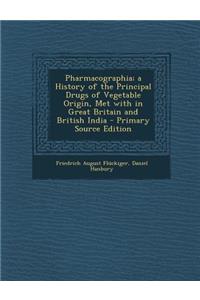Pharmacographia; A History of the Principal Drugs of Vegetable Origin, Met with in Great Britain and British India - Primary Source Edition