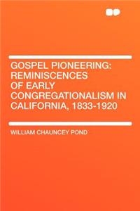 Gospel Pioneering: Reminiscences of Early Congregationalism in California, 1833-1920