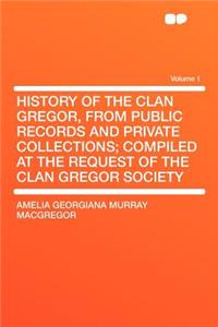 History of the Clan Gregor, from Public Records and Private Collections; Compiled at the Request of the Clan Gregor Society Volume 1