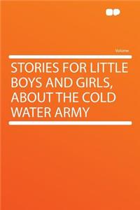 Stories for Little Boys and Girls, about the Cold Water Army