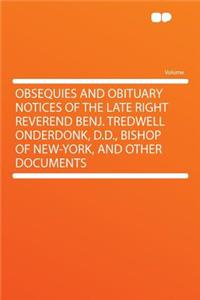 Obsequies and Obituary Notices of the Late Right Reverend Benj. Tredwell Onderdonk, D.D., Bishop of New-York, and Other Documents