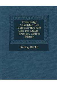 Freisinnige Ansichten Der Volkswirthschaft Und Des Staats