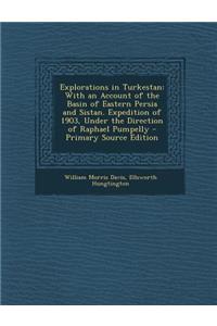 Explorations in Turkestan: With an Account of the Basin of Eastern Persia and Sistan. Expedition of 1903, Under the Direction of Raphael Pumpelly