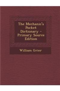 The Mechanic's Pocket Dictionary - Primary Source Edition