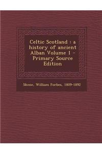 Celtic Scotland: A History of Ancient Alban Volume 1 - Primary Source Edition