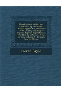 Miscellaneous Reflections, Occasion'd by the Comet Which Appear'd in December 1680